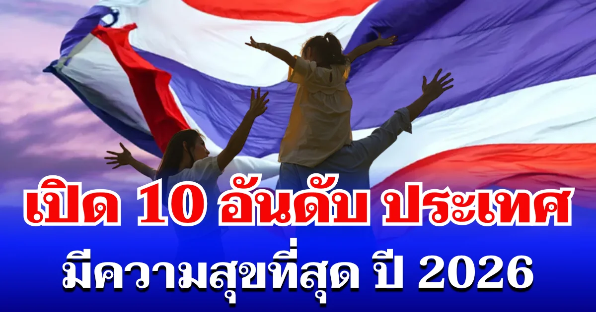 10 อันดับ ประเทศ มีความสุขที่สุด ประจำปี 2026 ส่องอันดับไทย