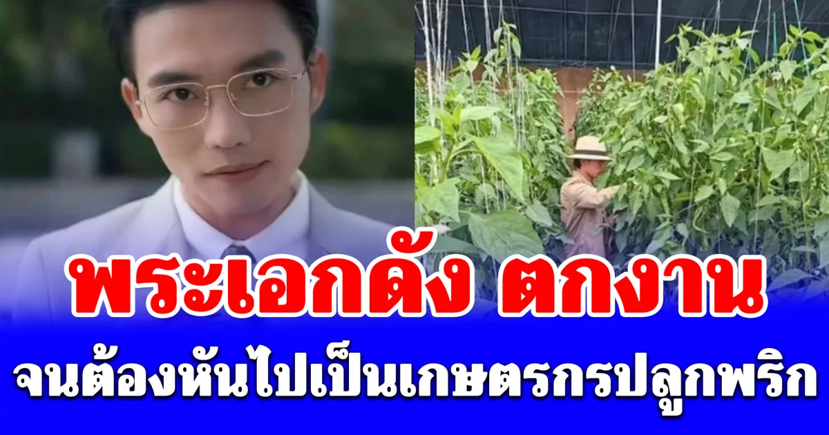 ชีวิตพลิกผัน! พระเอกดัง ตกงาน จนต้องหันไปเป็นเกษตรกรปลูกพริก