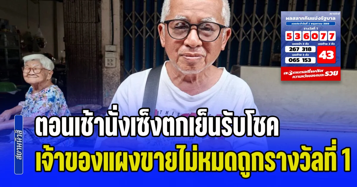ตอนเช้านั่งเซ็งตกเย็นรับโชค! ลุงวัย 67 เจ้าของแผง ขายลอตเตอรี่ไม่หมด ชีวิตพลิกถูกรางวัลที่ 1 รับ 6 ล้าน
