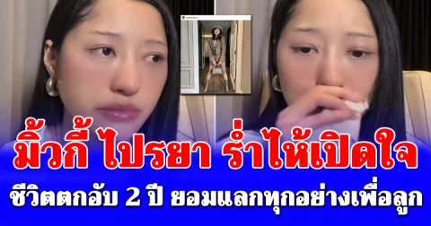 มิ้วกี้ ไปรยา เปิดใจทั้งน้ำตา ชีวิตพังหลังเลิกสามีจบไม่สวย ยอมแลกทุกอย่างเพื่อลูก