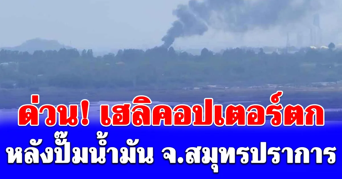 ด่วน! เฮลิคอปเตอร์ตก หลังปั๊มน้ำมัน จ.สมุทรปราการ