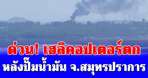 ด่วน! เฮลิคอปเตอร์ตก หลังปั๊มน้ำมัน จ.สมุทรปราการ