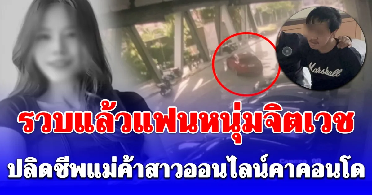 รวบแล้ว! แฟนหนุ่มหนีข้ามจังหวัด ปลิดชีพแม่ค้าสาวออนไลน์คาคอนโด