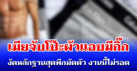 ใครจะคิด! เมียจับโป๊ะผัวแอบมีกิ๊ก งัดหลักฐานสุดพีกมัดตัว งานนี้ไม่รอด