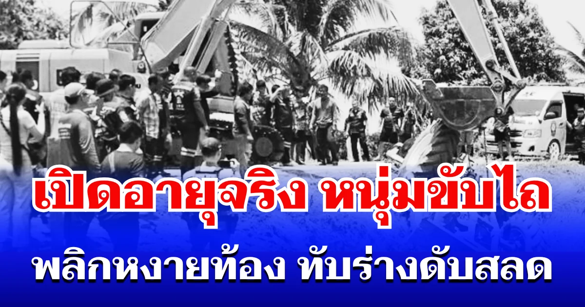 รู้แล้วยิ่งสะเทือนใจ! เปิดอายุจริง หนุ่มขับไถไต่ขึ้นเนิน เอาไม่อยู่พลิกหงายท้อง ทับร่างดับสลด