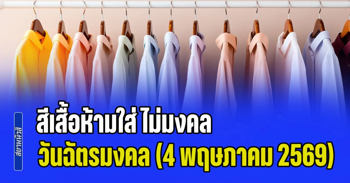 พรุ่งนี้วันสำคัญ! สีเสื้อห้ามใส่ ไม่มงคล วันฉัตรมงคล (4 พฤษภาคม 2569)