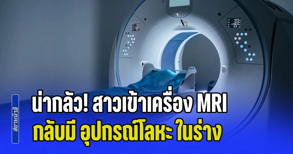 น่ากลัวมาก! สาวเข้าเครื่อง MRI กลับมี อุปกรณ์โลหะ ในร่าง ถูกแรงดูดมหาศาล หวิดเสียชีวิต อาการสาหัส (ข่าว ตปท.)