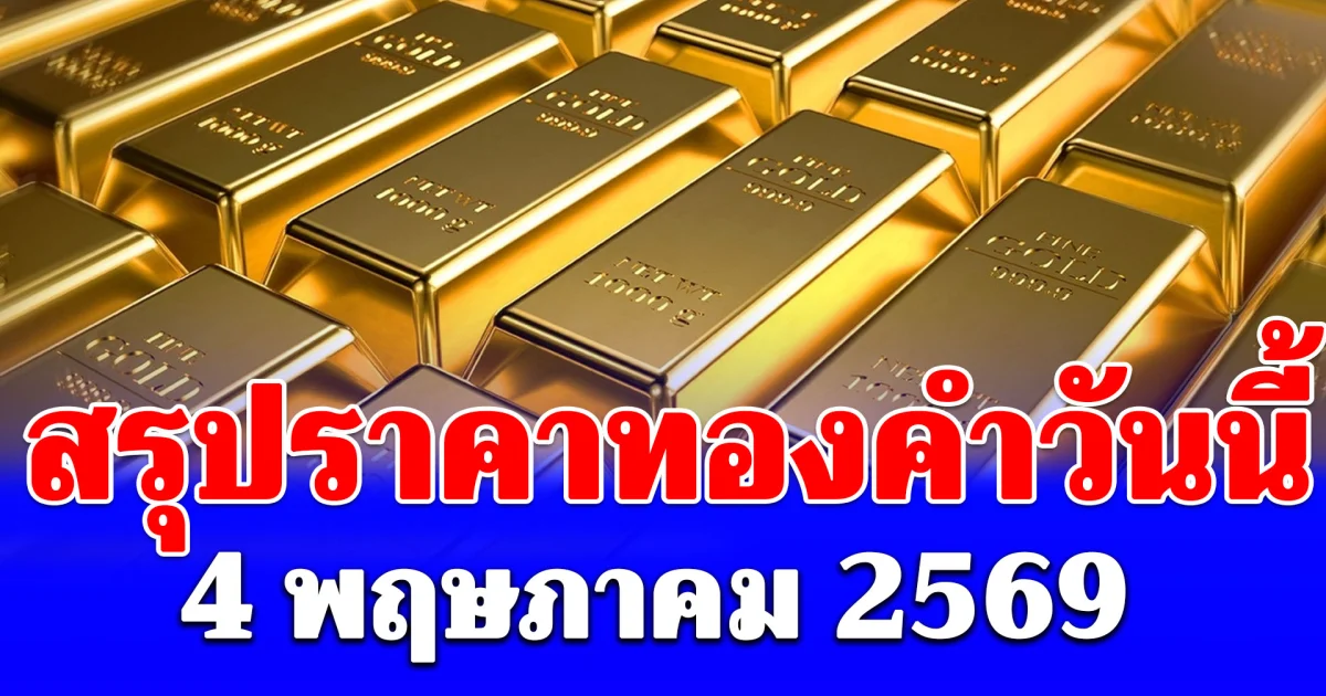 สรุปราคาทองคำวันนี้ 4 พฤษภาคม 2569