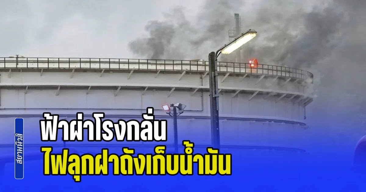 ฟ้าผ่าโรงกลั่น ไฟลุกฝาถังเก็บน้ำมัน