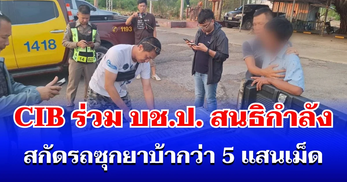 ตำรวจสอบสวนกลาง (CIB) ร่วม บช.ป. สนธิกำลัง สกัดรถซุกยาบ้ากว่า 5 แสนเม็ด
