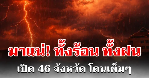มาแน่! ทั้งร้อน ทั้งฝน เปิด 46 จังหวัด โดนเต็มๆ คืนนี้-พรุ่งนี้