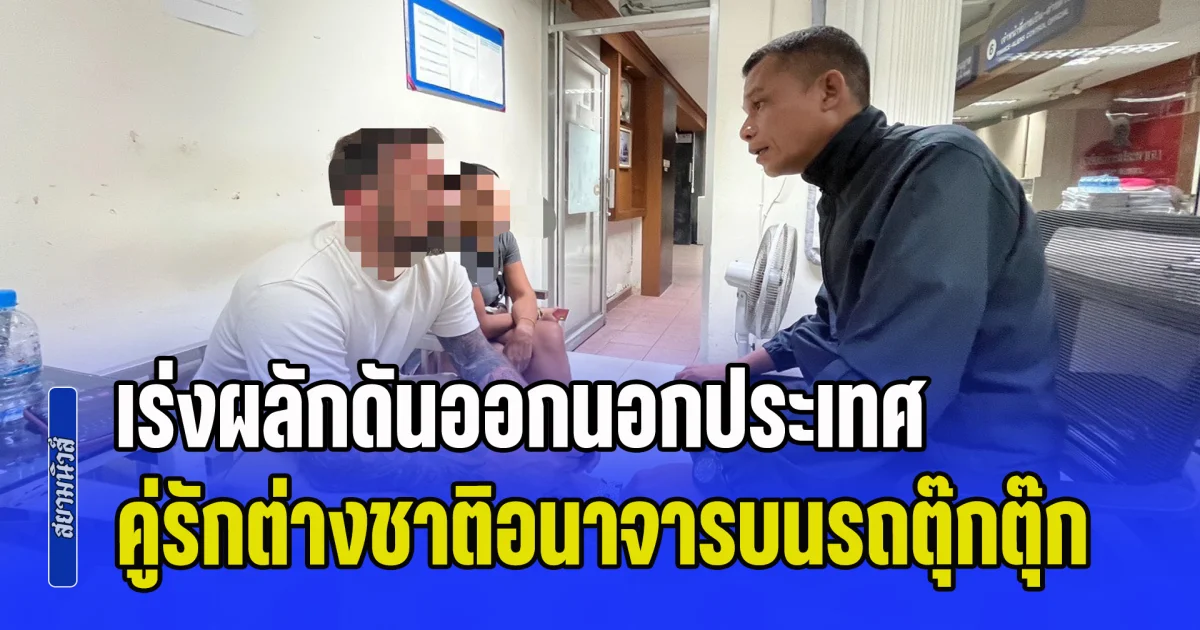 ตม.ภูเก็ต เร่งผลักดันออกนอกประเทศทันที หลังคู่รักต่างชาติทำพฤติการณ์อนาจารบนรถตุ๊กตุ๊ก