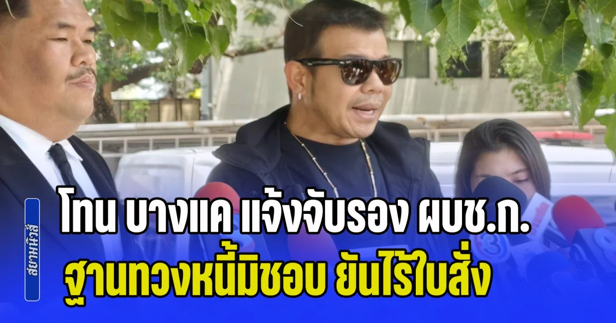โทน บางแค แจ้งจับรอง ผบช.ก. ฐานทวงหนี้มิชอบ ยันไร้ใบสั่ง-พร้อมสาบานวัดพระแก้ว
