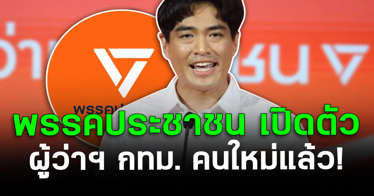 พรรคประชาชน เปิดตัวผู้ว่าฯ กทม. คนใหม่แล้ว!