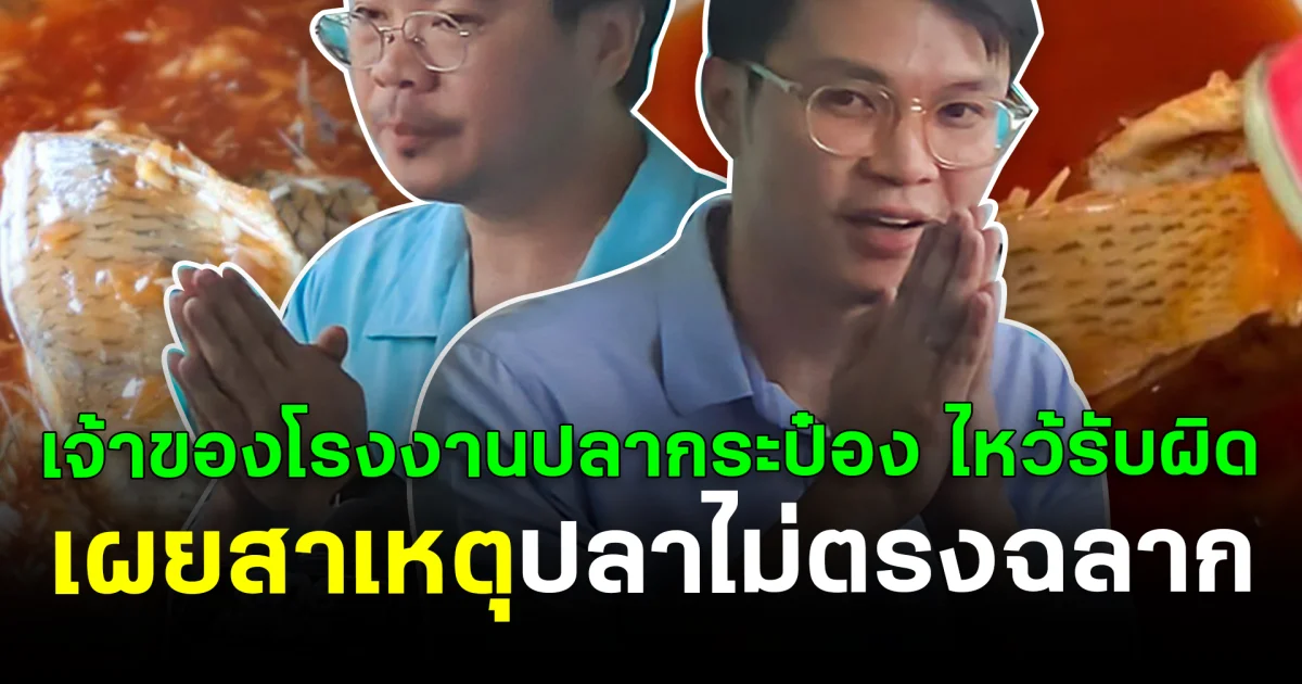ขอโทษแล้ว! เจ้าของโรงงานปลากระป๋อง ไหว้รับผิด เผยสาเหตุปลาไม่ตรงฉลาก