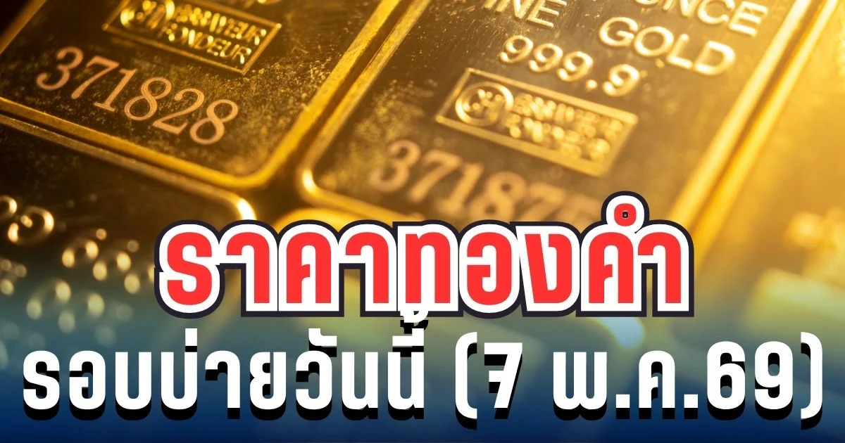 ราคาทองรอบบ่ายวันนี้ 7 พฤษภาคม 2569