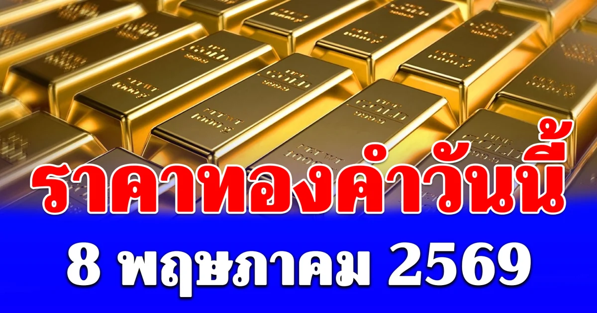 ราคาทองคำวันนี้ 8 พฤษภาคม 2569 ประกาศครั้งที่ 1 (เปิดตลาด)