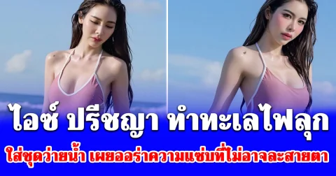ไอซ์ ปรีชญา ปรากฏตัวริมหาด เผยออร่าความแซ่บที่ไม่อาจละสายตา