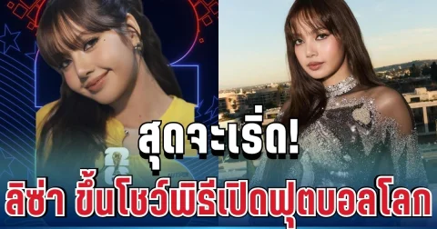 ปังไม่หยุด! ลิซ่า คนไทยคนแรก ขึ้นโชว์พิธีเปิดฟุตบอลโลกระดับตำนาน 2026