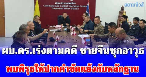 ผบ.ตร.เร่งประชุมตามคดี ชายจีนซุกอาวุธ พบพิรุธให้ปากคำขัดแย้งกับหลักฐาน