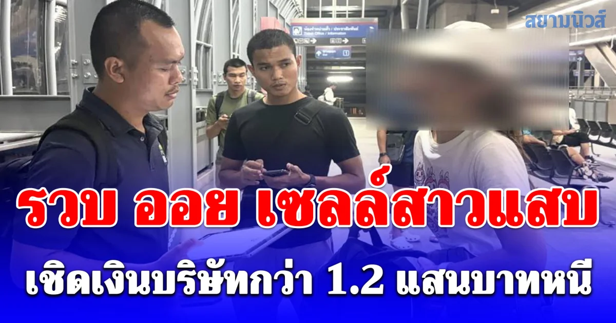รวบ ออย เซลล์สาวแสบคาชานชาลารังสิต หลังเชิดเงินบริษัทกว่า 1.2 แสนบาทหนี