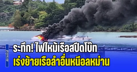 ระทึก! ไฟไหม้เรือสปีดโบ๊ท กลางทะเลอ่าวมะขาม ควันดำพวยพุ่ง เร่งย้ายเรือลำอื่นหนีอลหม่าน