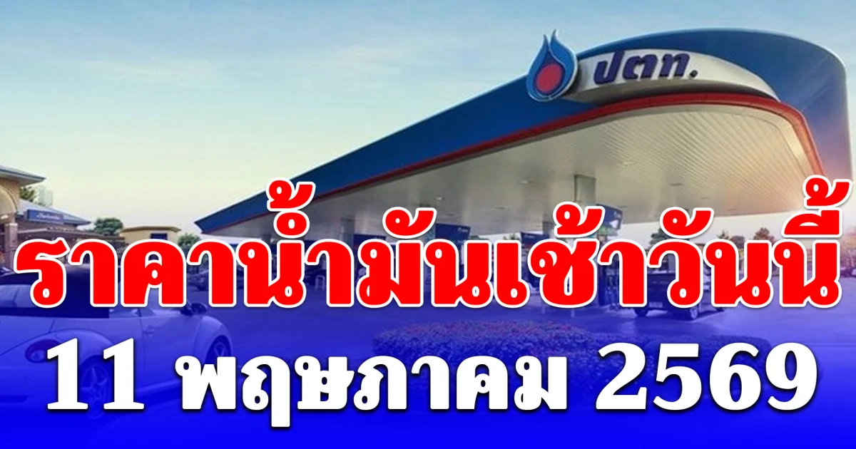 ราคาน้ำมันเช้าวันนี้ 11 พฤษภาคม 2569
