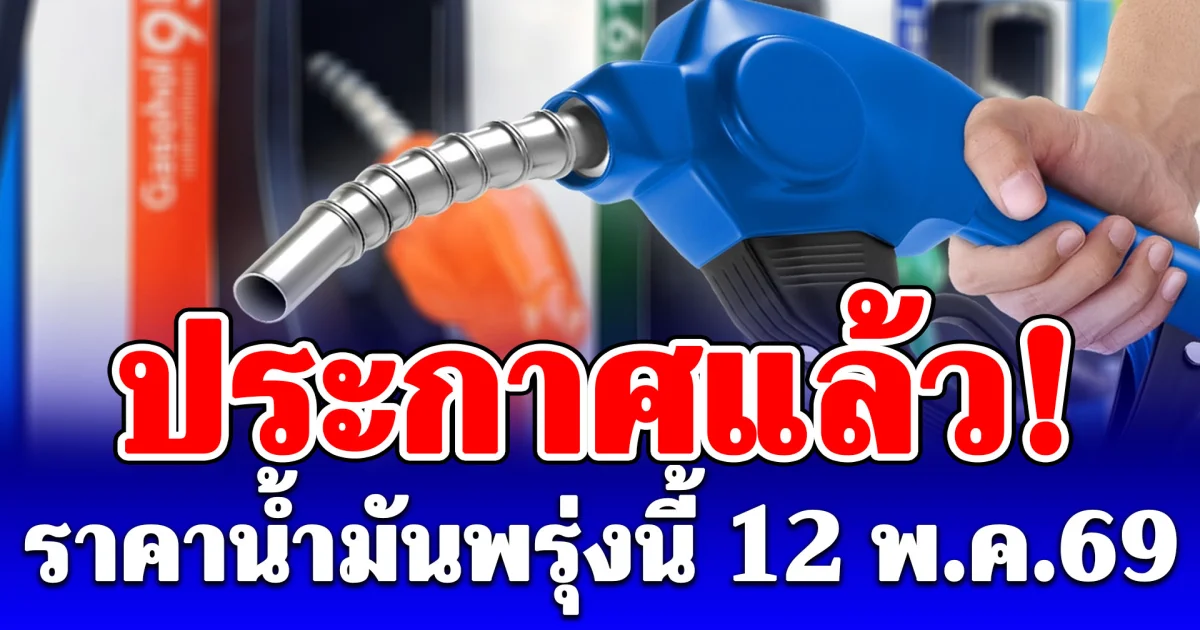 ประกาศแจ้งแล้ว! ราคาน้ำมันพรุ่งนี้ 12 พฤษภาคม 2569