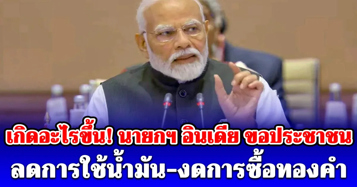 เกิดอะไรขึ้น! นายกฯ อินเดีย ขอประชาชนลดการใช้น้ำมัน-งดการซื้อทองคำ