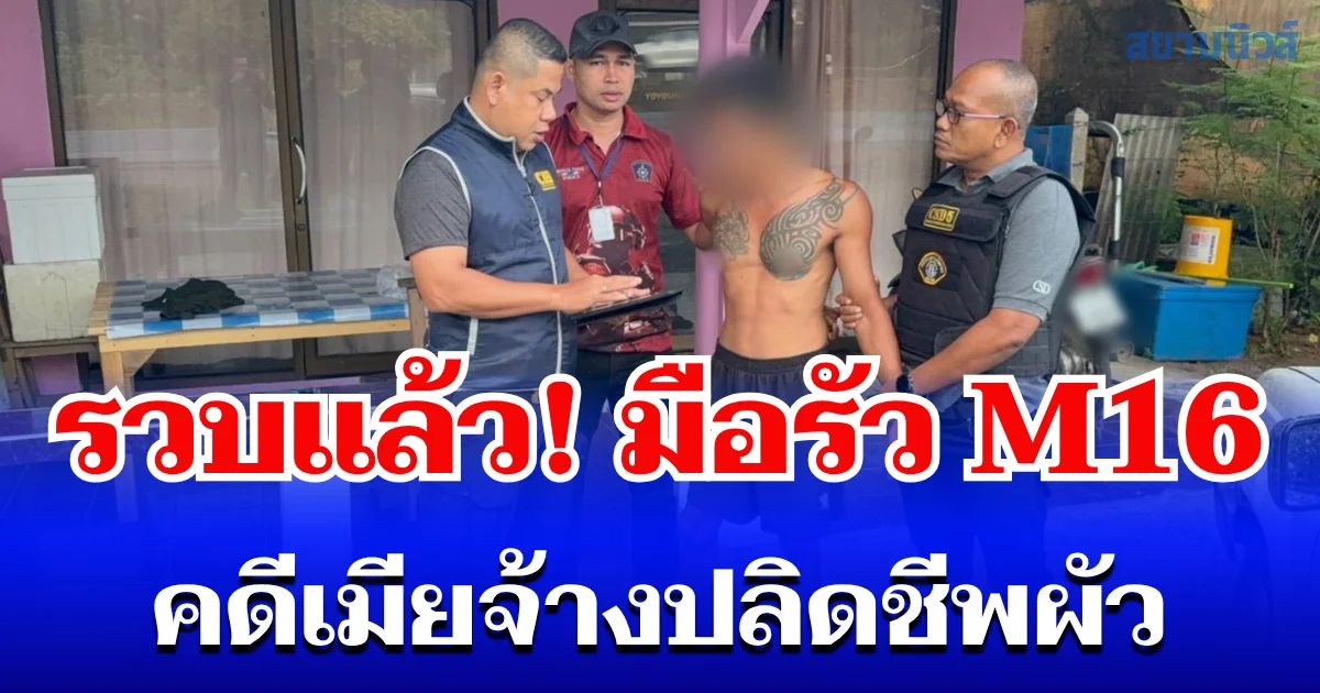 ตำรวจสอบสวนกลาง (CIB) รวบมือรัว M16 รายสุดท้าย คดีเมียจ้างปลิดชีพผัว หลังหลบหนีกว่า 15 ปี
