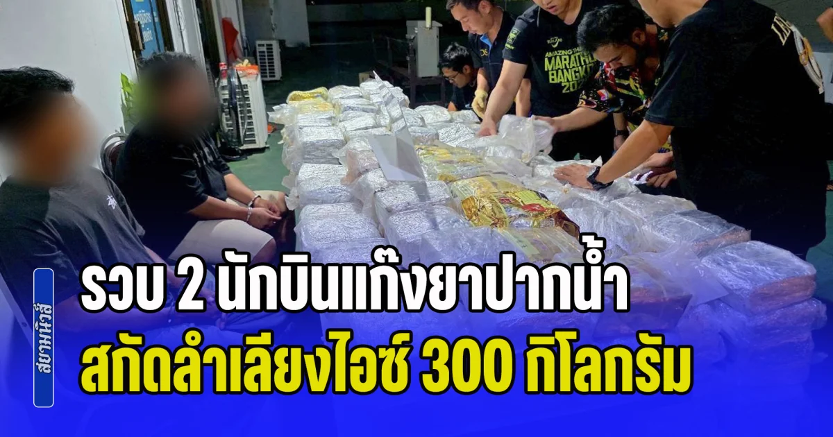 ดส.บุกรวบ 2 นักบินแก๊งยาปากน้ำ สกัดลำเลียงไอซ์ 300 กิโลกรัม มูลค่ากว่า 33 ล้านบาท คาถนนมิตรภาพ