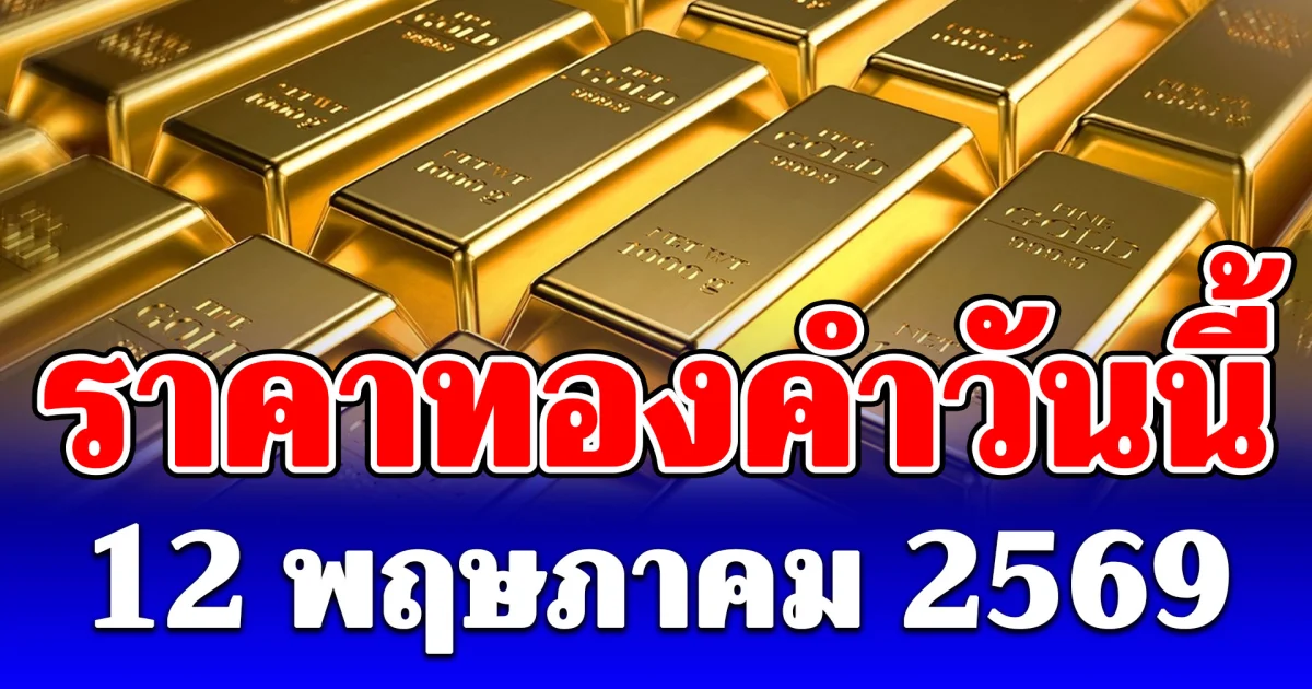 ราคาทองวันนี้ 12 พฤษภาคม 2569 ประกาศครั้งที่ 1