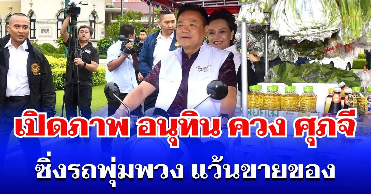 เปิดภาพ อนุทิน ควง ศุภจี ซิ่งรถพุ่มพวง แว้นขายของ เปิดไทยช่วยไทย