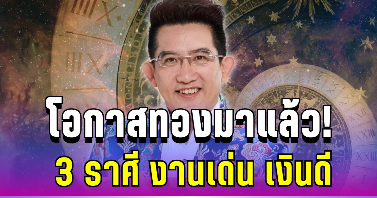 โอกาสทองมาแล้ว! อ.คฑา ชี้ 3 ราศี งานเด่น เงินดี คนรอบตัวสนับสนุน