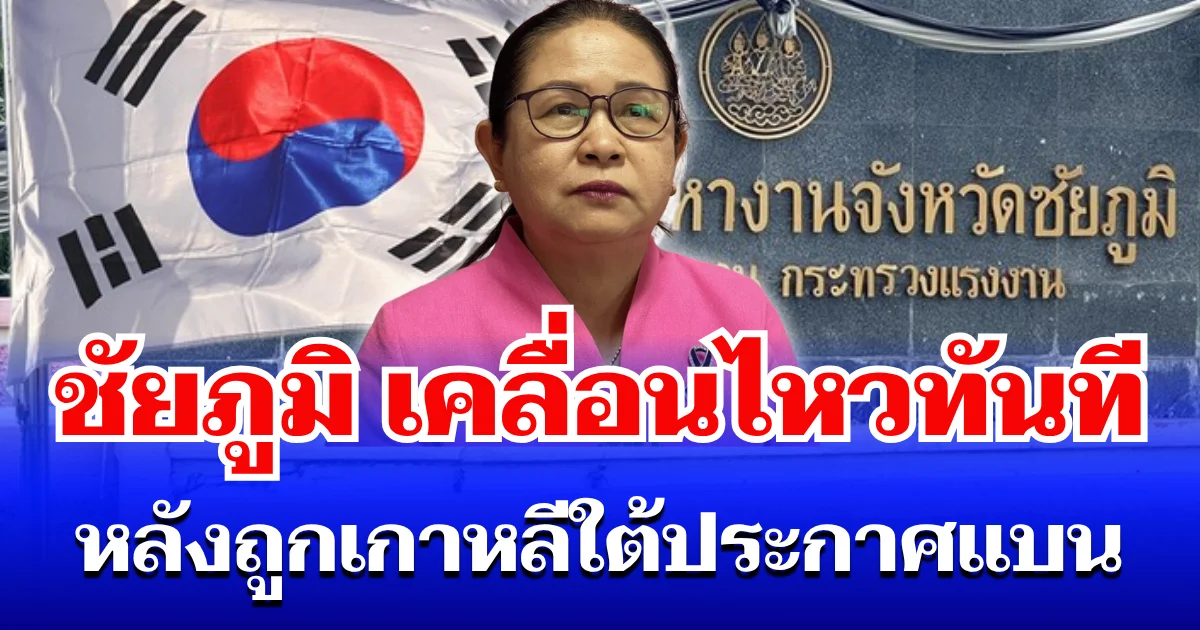จัดหางานชัยภูมิ เคลื่อนไหวทันที หลังถูกเกาหลีใต้ประกาศสั่ง ห้ามเข้าทำงาน
