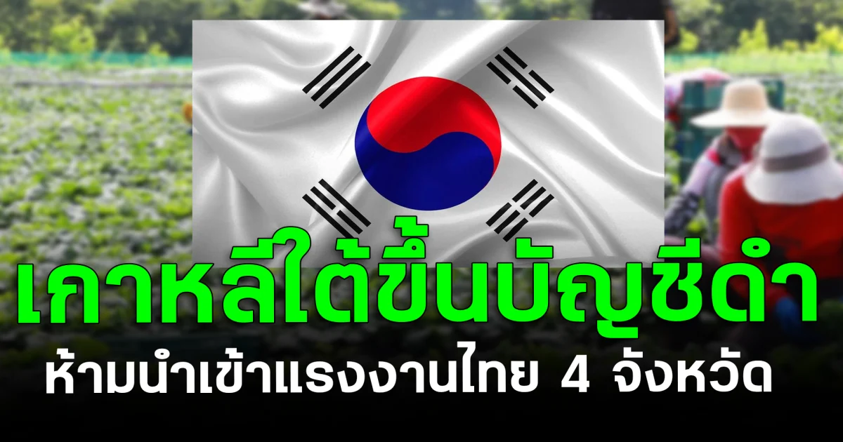 เกาหลีใต้ขึ้นบัญชีดำ ห้ามนำเข้าแรงงานไทย 4 จังหวัด