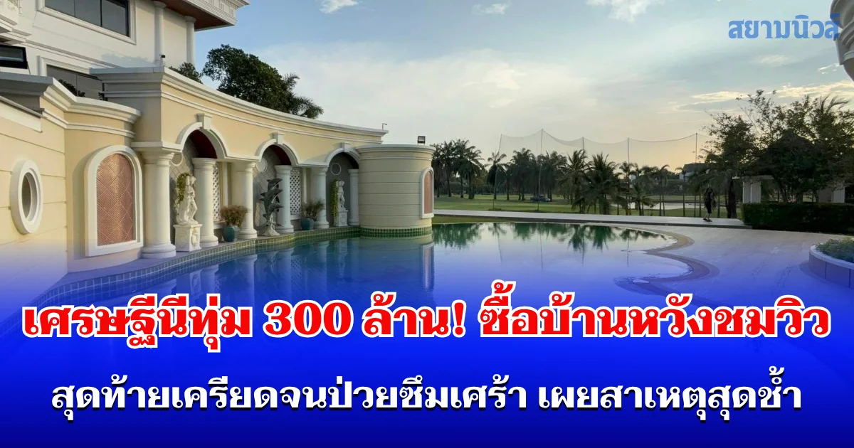 เศรษฐีนีทุ่ม 300 ล้าน! ซื้อบ้านหวังชมวิวสนามกอล์ฟ สุดท้ายเครียดจนป่วยซึมเศร้า เผยสาเหตุสุดช้ำ