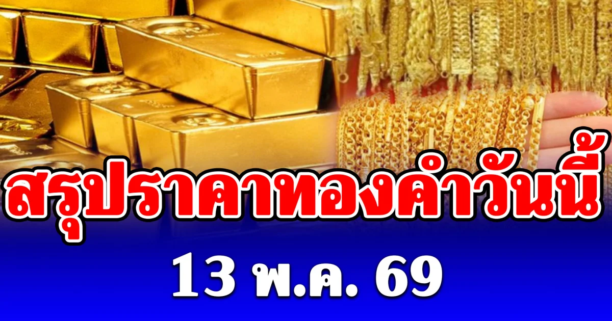 สรุปราคาทองคำวันนี้ 13 พฤษภาคม 2569