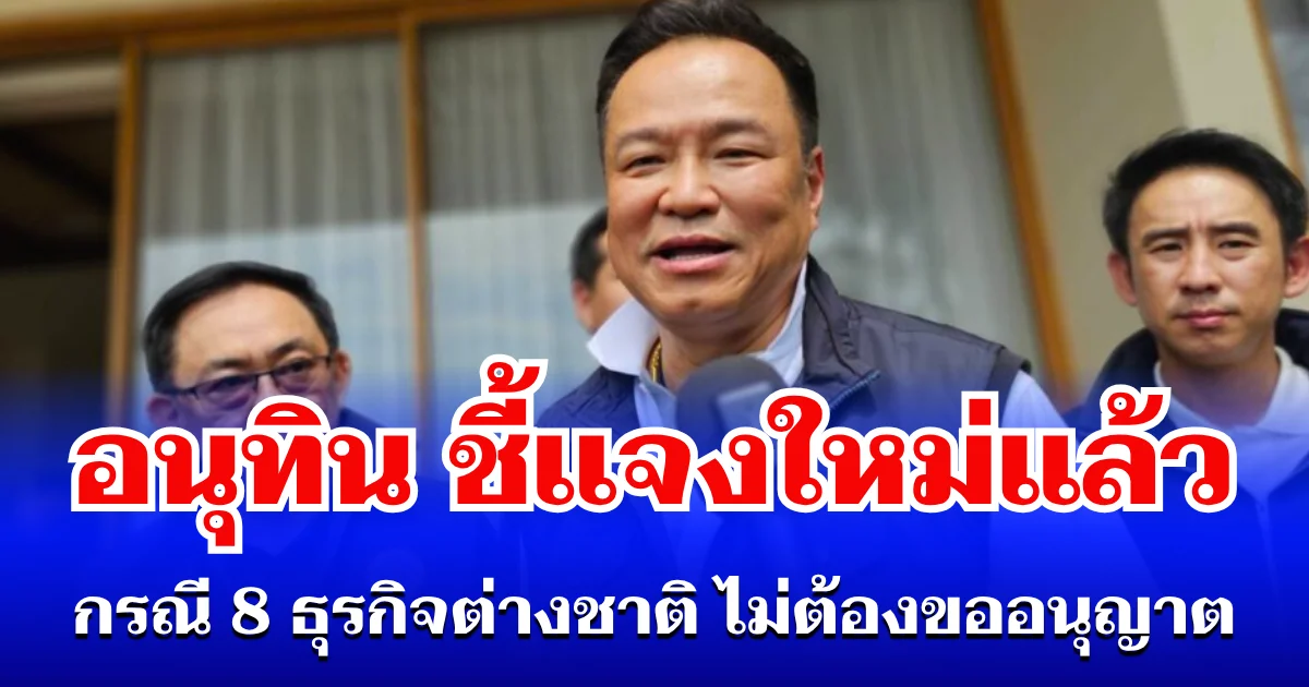 เข้าใจผิดกันหมด! อนุทิน ชี้เเจงใหม่แล้ว กรณี 8 ธุรกิจต่างชาติ ไม่ต้องขออนุญาต