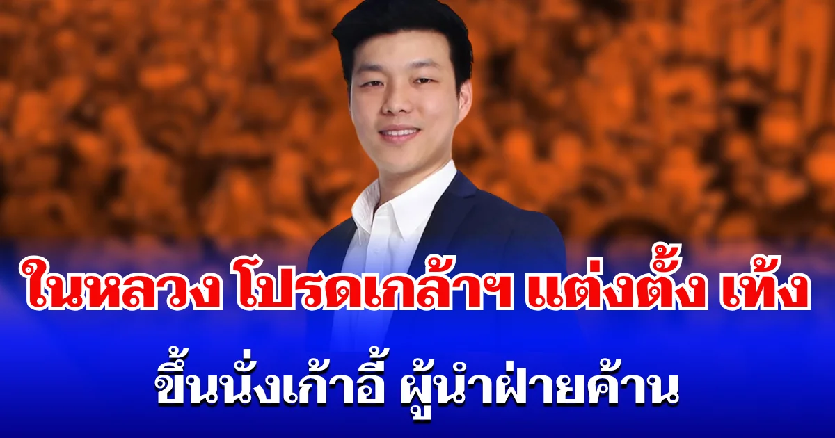 ในหลวง โปรดเกล้าฯ แต่งตั้ง เท้ง ณัฐพงษ์ ขึ้นนั่งเก้าอี้ ผู้นำฝ่ายค้าน