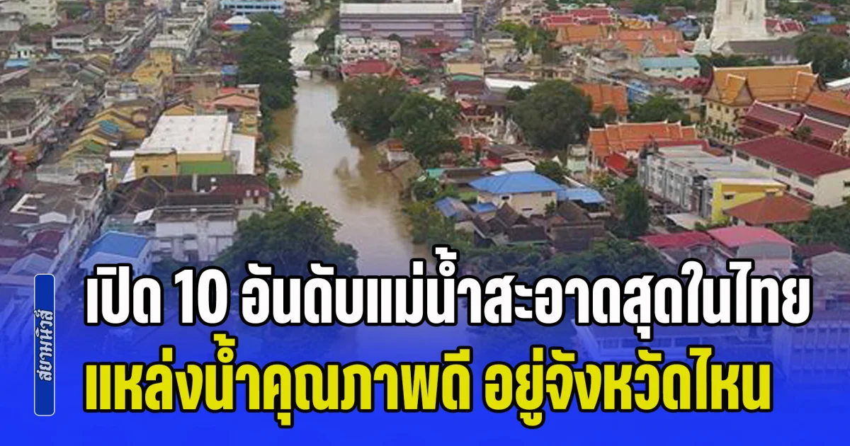 เปิด 10 อันดับแม่น้ำสะอาดที่สุดในไทย แหล่งน้ำคุณภาพดี อยู่จังหวัดไหนบ้าง