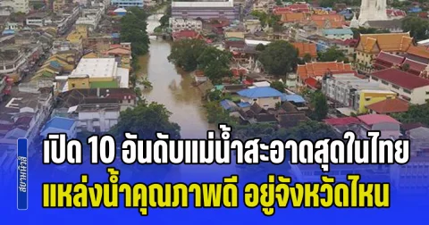 เปิด 10 อันดับแม่น้ำสะอาดที่สุดในไทย แหล่งน้ำคุณภาพดี อยู่จังหวัดไหนบ้าง
