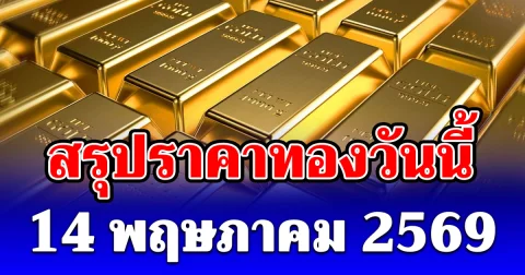สรุปราคาทองวันนี้ 14 พฤษภาคม 2569 ปิดตลาด