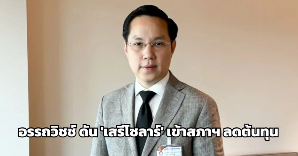 อรรถวิชช์ ย้ำ 'เสรีโซลาร์' ใกล้เข้าสภาฯ ชี้ลดต้นทุน-มีมาตรการรองรับขยะอิเล็กทรอนิกส์ครบวงจร