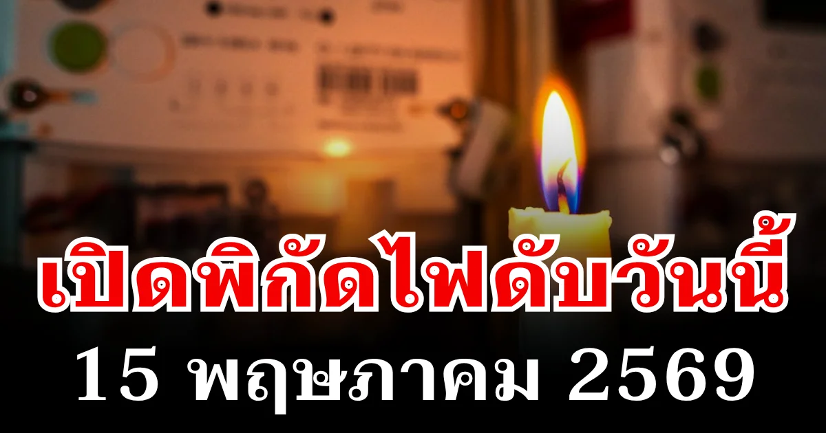 ประกาศเเล้ว! พิกัดไฟดับวันนี้ 15 พฤษภาคม 2569