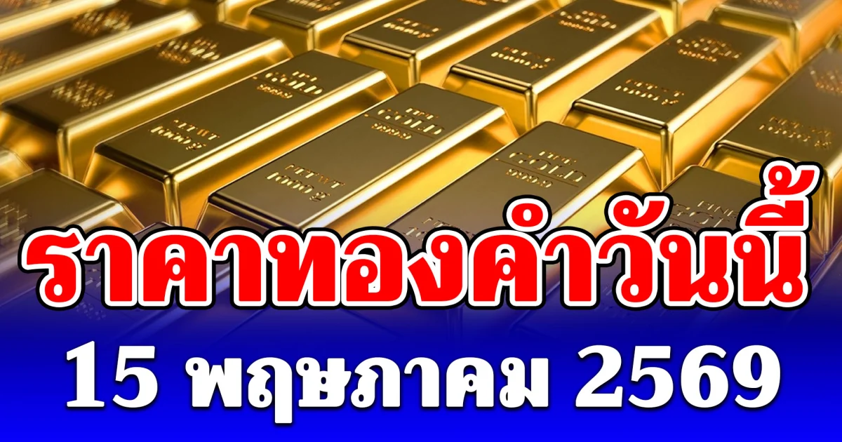 ราคาทองคำวันนี้ 15 พฤษภาคม 2569 ประกาศครั้งที่ 1