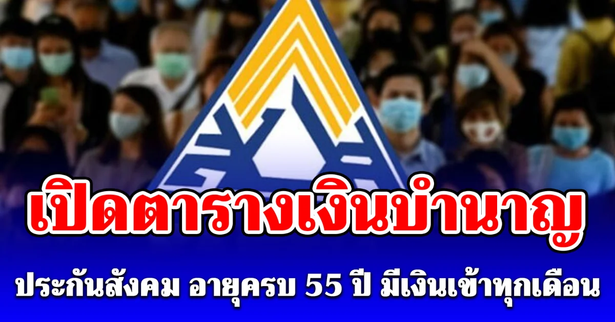 ประกาศแล้ว! เปิดตารางเงินบำนาญประกันสังคม อายุครบ 55 ปี มีเงินเข้าทุกเดือน