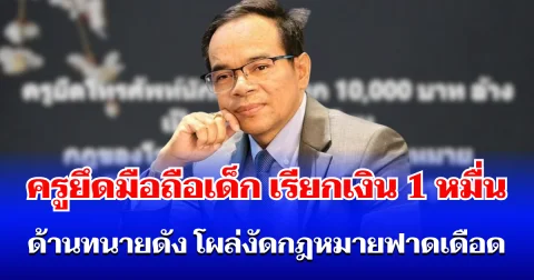 สะเทือนวงการ! ครูยึดมือถือเด็ก เรียกเงิน 10,000 บาท ด้านทนายดัง โผล่งัดกฎหมายฟาดเดือด