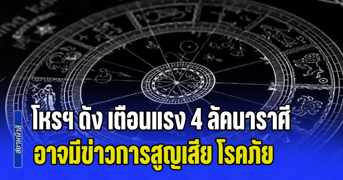 ควรเร่งสะสมบุญ! โหรฯ ดัง เตือนแรง 4 ลัคนาราศี อาจมีข่าวการสูญเสีย โรคภัย หรือการจากลาให้ได้ยิน