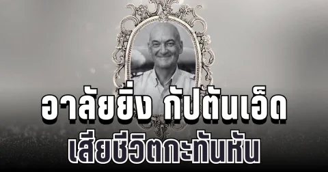 อาลัยยิ่ง กัปตันเอ็ด เสียชีวิตกะทันหัน ปิดตำนานนักบินอาสา